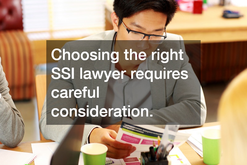 Choosing the right SSI lawyer requires careful consideration.