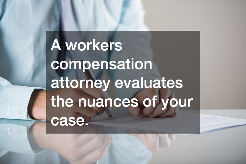 A workers compensation attorney evaluates the nuances of your case.