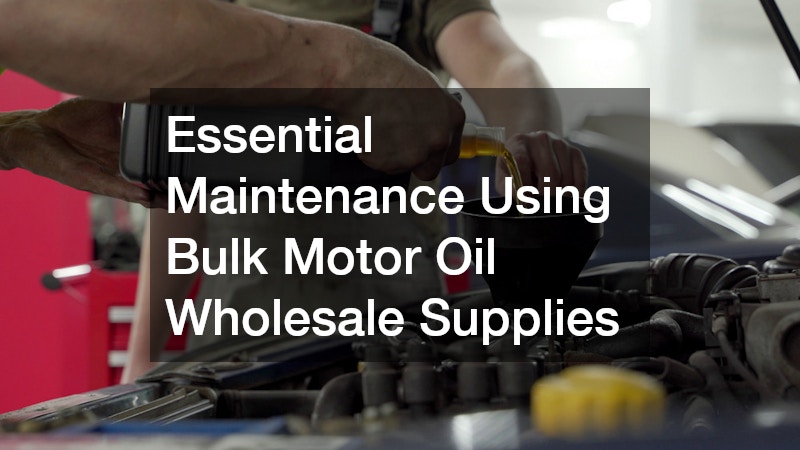 Essential Maintenance Using Bulk Motor Oil Wholesale Supplies