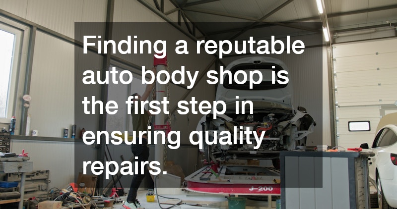 Finding a reputable auto body shop is the first step in ensuring quality repairs.