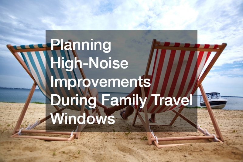 Planning High-Noise Improvements During Family Travel Windows
