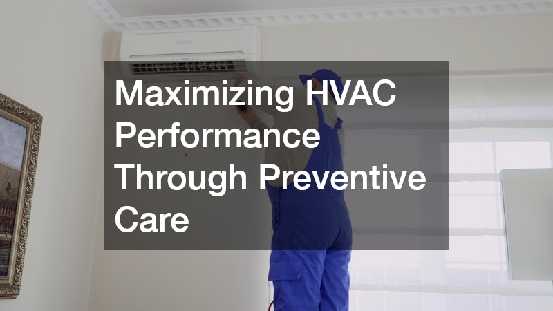 Maximizing HVAC Performance Through Preventive Care