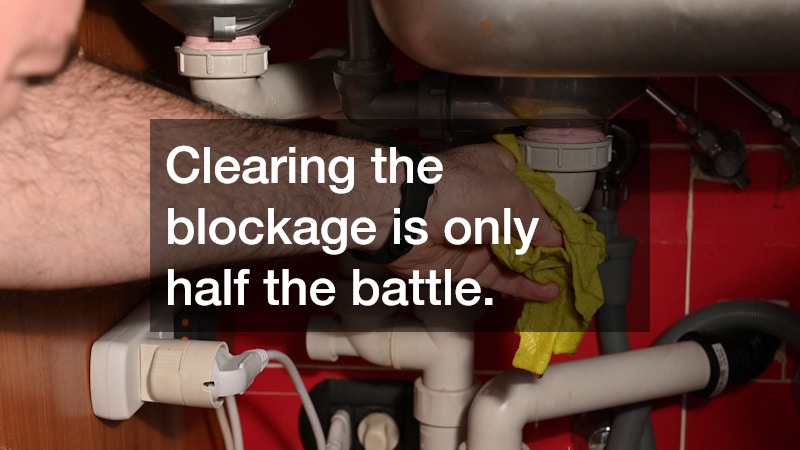 Clearing the blockage is only half the battle.
