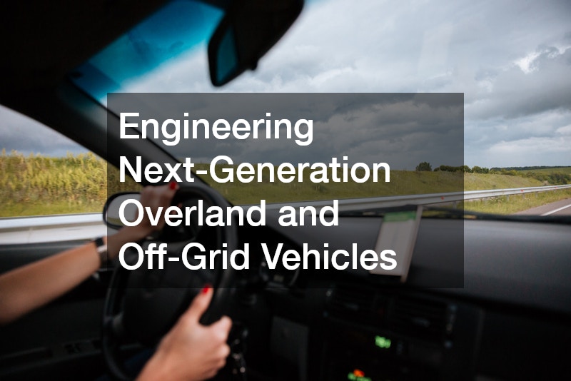Engineering Next-Generation Overland and Off-Grid Vehicles