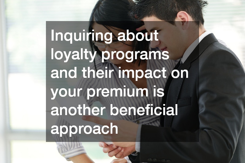 Inquiring about loyalty programs and their impact on your premium is another beneficial approach