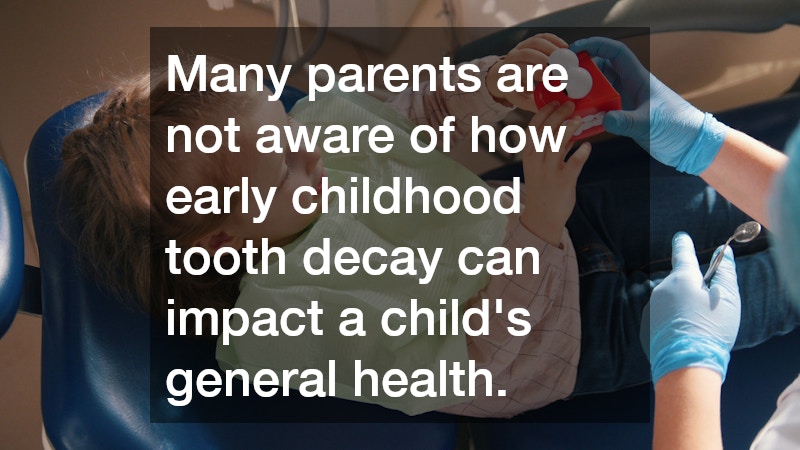 Many parents are not aware of how early childhood tooth decay can impact a child’s general health.