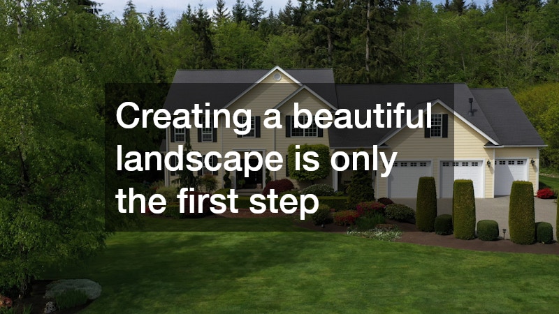 Creating a beautiful landscape is only the first step