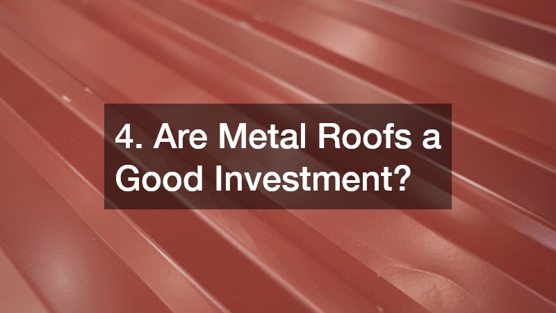 4. Are Metal Roofs a Good Investment?