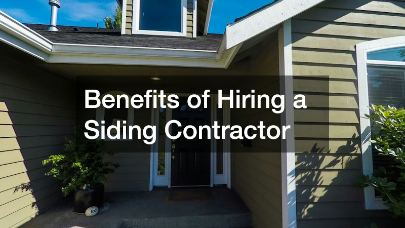 Benefits of Hiring a Siding Contractor