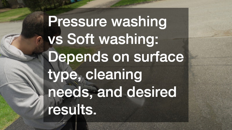 Pressure washing vs Soft washing: Depends on surface type, cleaning needs, and desired results.