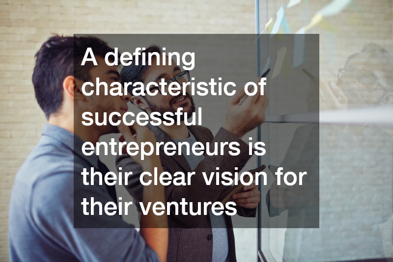 A defining characteristic of successful entrepreneurs is their clear vision for their ventures