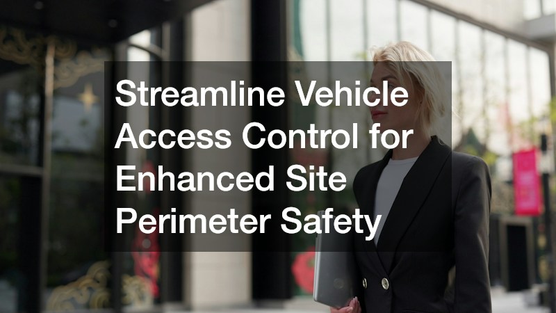 Streamline Vehicle Access Control for Enhanced Site Perimeter Safety