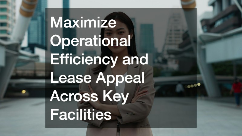 Maximize Operational Efficiency and Lease Appeal Across Key Facilities
