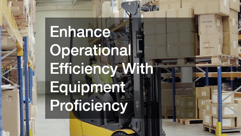 Enhance Operational Efficiency With Equipment Proficiency