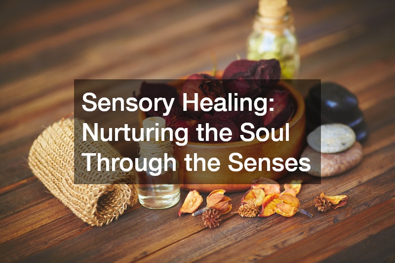 Sensory Healing: Nurturing the Soul Through the Senses