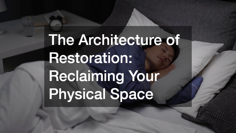 The Architecture of Restoration: Reclaiming Your Physical Space