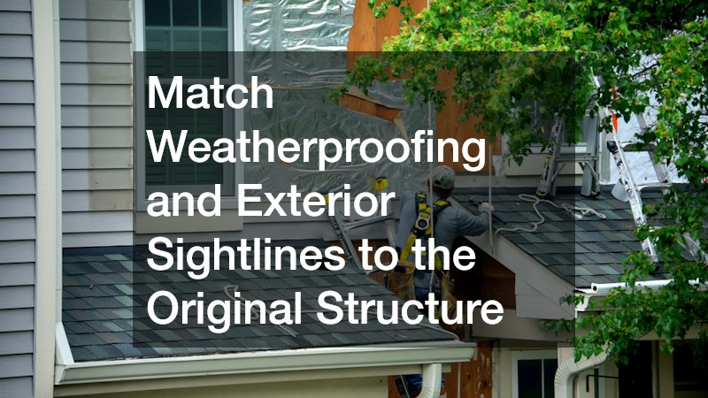 Match Weatherproofing and Exterior Sightlines to the Original Structure