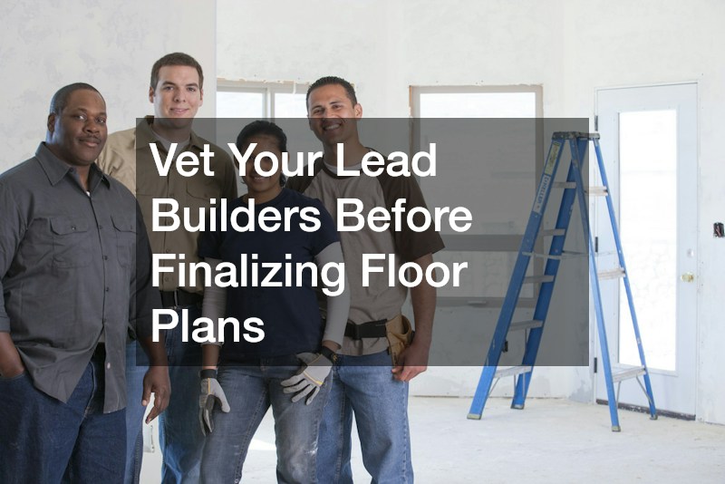 Vet Your Lead Builders Before Finalizing Floor Plans