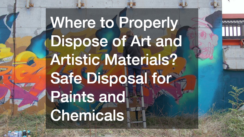 Where to Properly Dispose of Art and Artistic Materials? Safe Disposal for Paints and Chemicals