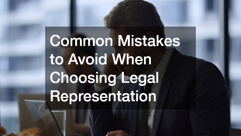 Common Mistakes to Avoid When Choosing Legal Representation