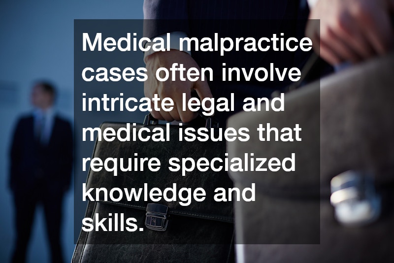 Medical malpractice cases often involve intricate legal and medical issues that require specialized knowledge and skills.