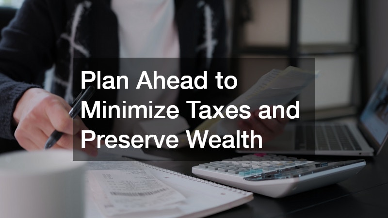 Plan Ahead to Minimize Taxes and Preserve Wealth