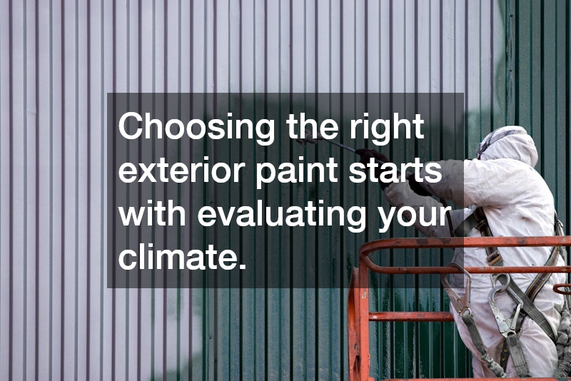 Choosing the right exterior paint starts with evaluating your climate.