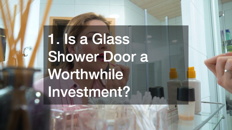 1. Is a Glass Shower Door a Worthwhile Investment?