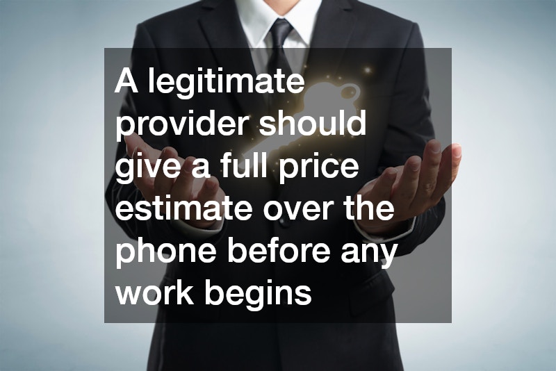 A legitimate provider should give a full price estimate over the phone before any work begins