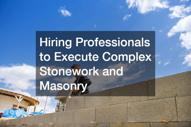 Hiring Professionals to Execute Complex Stonework and Masonry