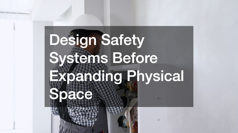 Design Safety Systems Before Expanding Physical Space