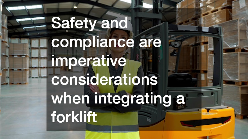 Safety and compliance are imperative considerations when integrating a forklift