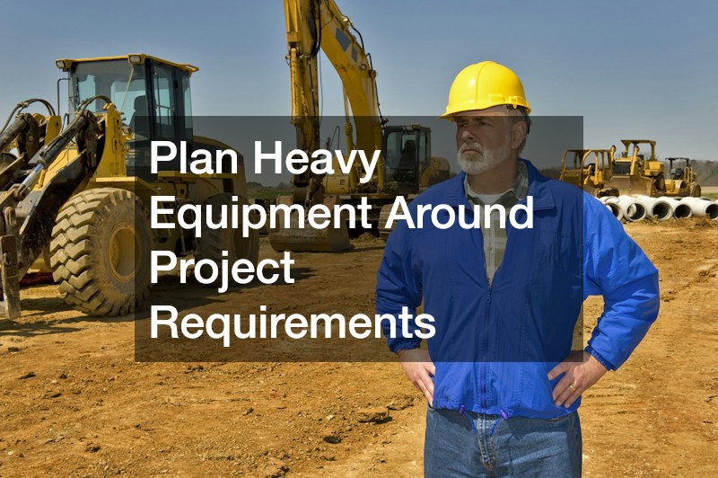 Plan Heavy Equipment Around Project Requirements