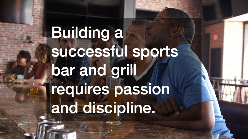 Building a successful sports bar and grill requires passion and discipline.