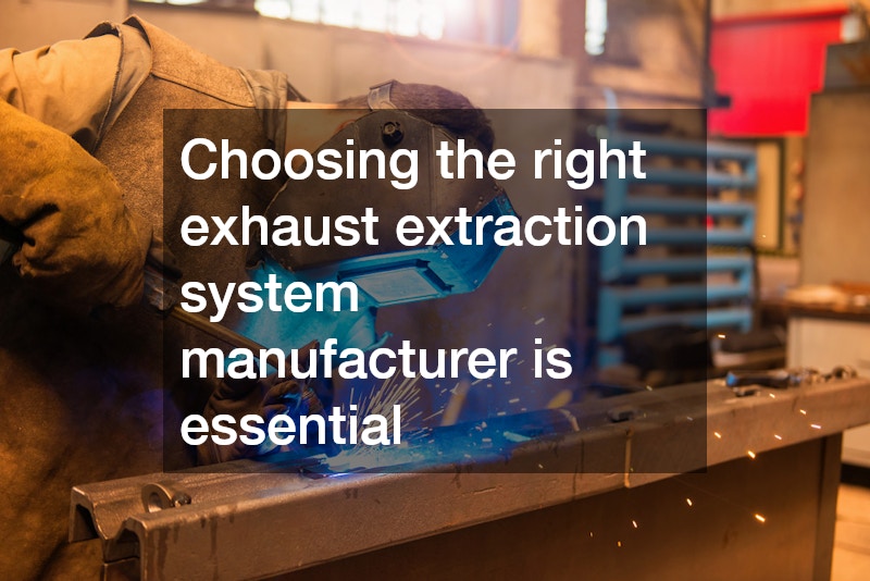 Choosing the right exhaust extraction system manufacturer is essential
