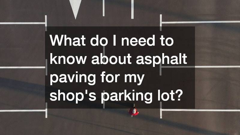 What do I need to know about asphalt paving for my shop