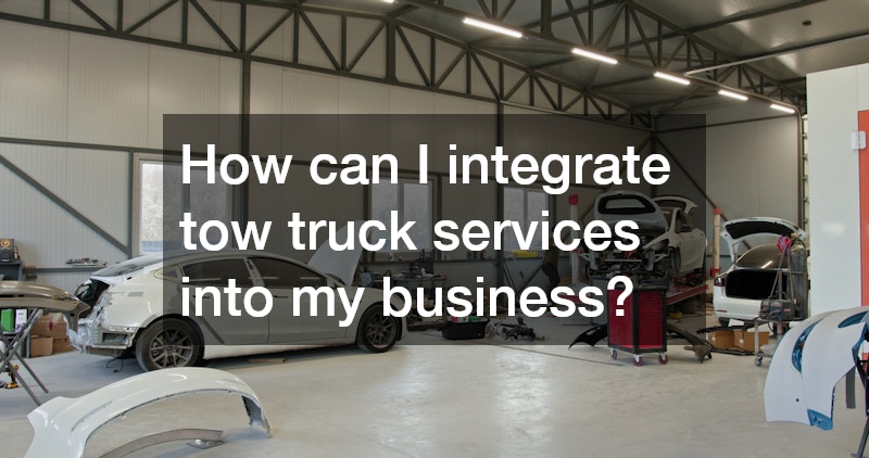 How can I integrate tow truck services into my business?