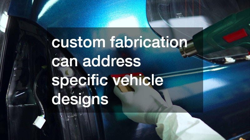 custom fabrication can address specific vehicle designs