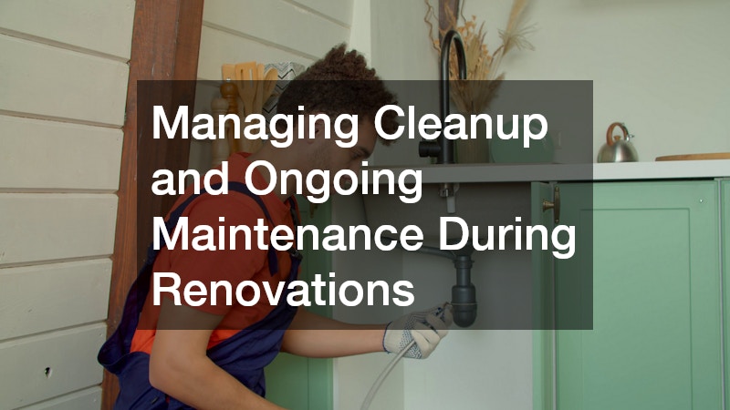Managing Cleanup and Ongoing Maintenance During Renovations