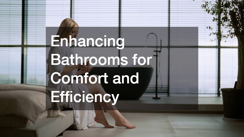 Enhancing Bathrooms for Comfort and Efficiency