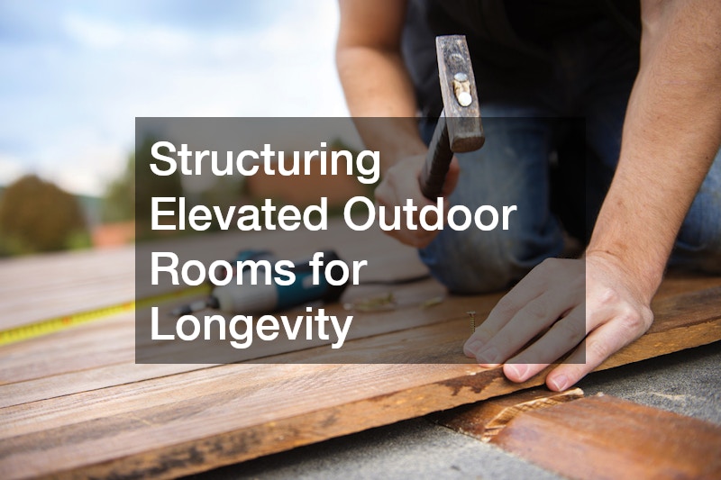 Structuring Elevated Outdoor Rooms for Longevity