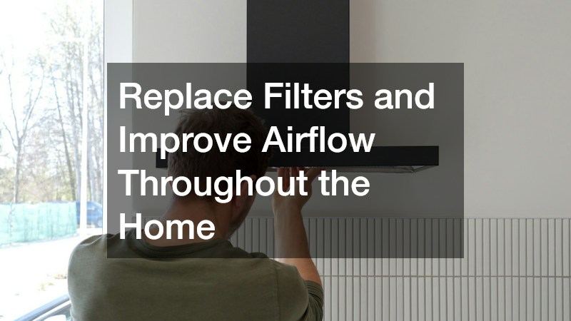 Replace Filters and Improve Airflow Throughout the Home