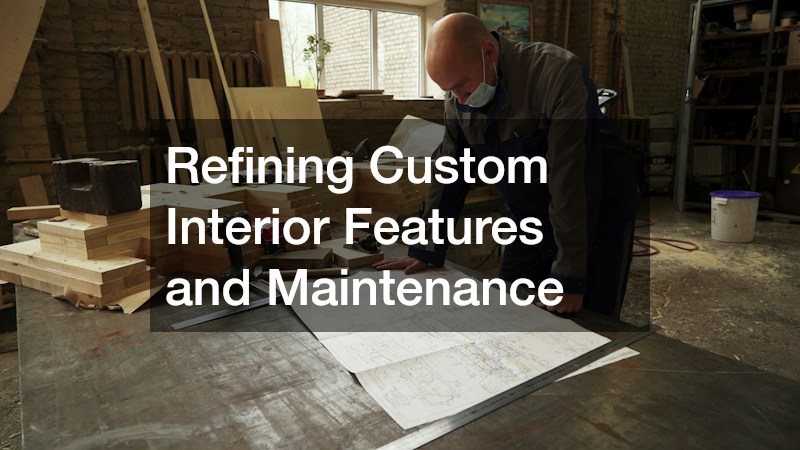 Refining Custom Interior Features and Maintenance