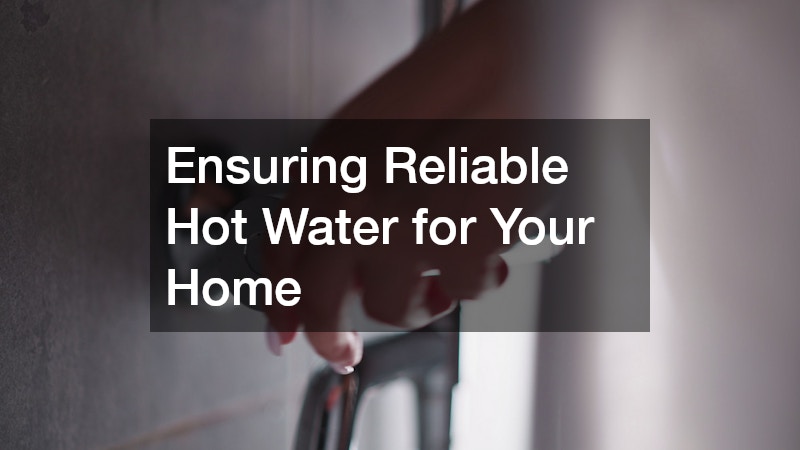 Ensuring Reliable Hot Water for Your Home