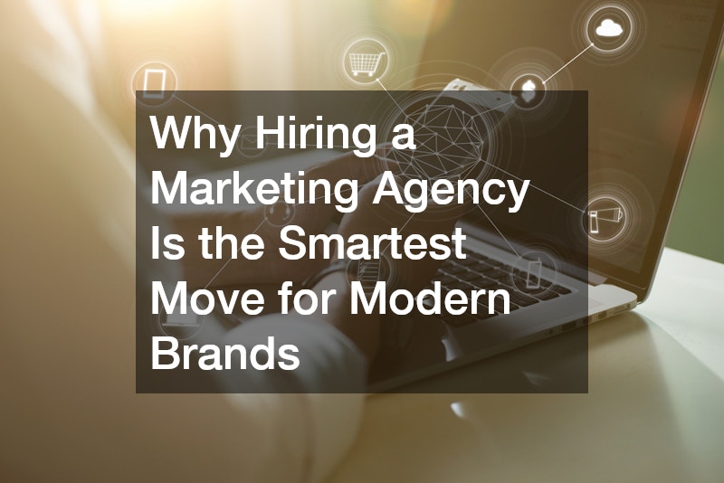 Why Hiring a Marketing Agency Is the Smartest Move for Modern Brands