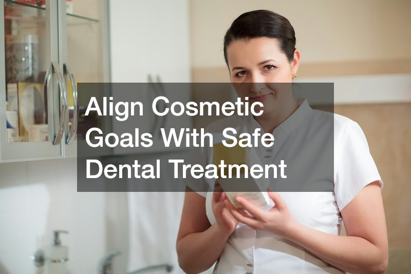 Align Cosmetic Goals With Safe Dental Treatment