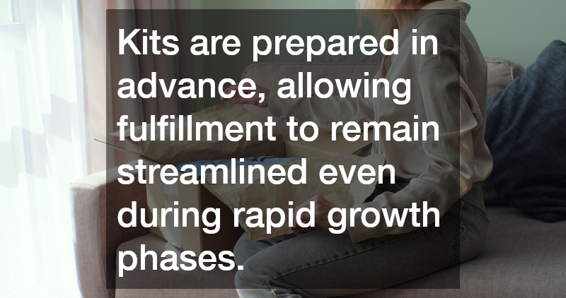 Kits are prepared in advance, allowing fulfillment to remain streamlined even during rapid growth phases.