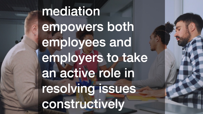 mediation empowers both employees and employers to take an active role in resolving issues constructively
