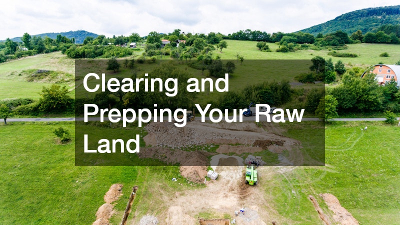 Clearing and Prepping Your Raw Land