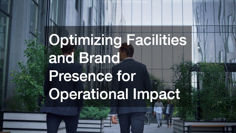 Optimizing Facilities and Brand Presence for Operational Impact